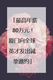 最高年薪80万元！厦门向全球英才发出诚挚邀约